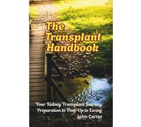 The Transplant Handbook: Your Kidney Transplant Journey: Preparation to Post-Op