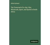 The Transvaal of to-day. War, Witchcraft, Sport, and Spoils in South Africa