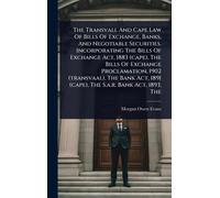 The Transvall And Cape Law Of Bills Of Exchange, Banks, And Negotiable Securities. Incorporating The Bills Of Exchange Act, 1883 (cape), The Bills Of ... 1891 (cape), The S.a.r. Bank Act, 1893, The