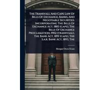 The Transvall And Cape Law Of Bills Of Exchange, Banks, And Negotiable Securities. Incorporating The Bills Of Exchange Act, 1883 (cape), The Bills Of ... 1891 (cape), The S.a.r. Bank Act, 1893, The