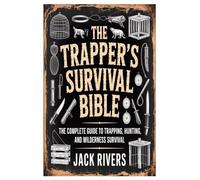 The Trapper’s Survival Bible: The Complete Guide to Trapping, Hunting, and Wilderness Survival