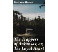 The Trappers Of Arkansas; Or The Loyal Heart (ebook)