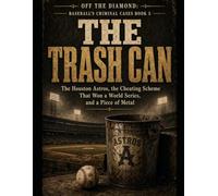 The Trash Can: The Houston Astros, the Cheating Scheme That Won a World Series, and a Piece of Metal Series Name: Off the Diamond: Baseball's Criminal Cases Series Number: Book 5