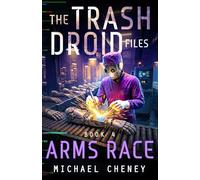 The Trash Droid Files: Arms Race: Book 4 (The Trash Droid Files - A Darkly Funny Sci-Fi Comedy About a Rogue Robot)