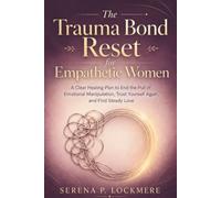 The Trauma Bond Reset for Empathetic Women: A Clear Healing Plan to End the Pull of Emotional Manipulation, Trust Yourself Again, and Find Steady Love