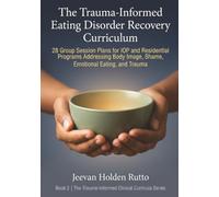 The Trauma-Informed Eating Disorder Recovery Curriculum: 28 Group Session Plans for IOP and Residential Programs Addressing Body Image, Shame, ... (The Trauma-Informed Clinical Curricula)