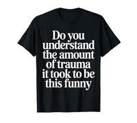 The Trauma It Took To Be This Funny |- Camiseta