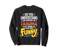 The Trauma It Took To Be This Funny - Sudadera