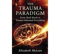 The Trauma Paradigm: From Shell Shock to Trauma-Informed Everything