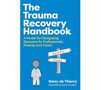The Trauma Recovery Handbook: A Model for Helping Children Heal from Trauma for Professionals, Social Workers, Parents and Carers