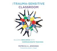 The Trauma-Sensitive Classroom: Building Resilience with Compassionate Teaching
