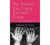The Trauma You Carry: The Field Guide: What to Say and Do in the Hard Moments: A Practical Companion (The Psychology of Wellbeing Field Guides Series)