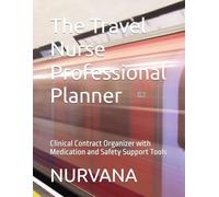 The Travel Nurse Professional Planner: Clinical Contract Organizer with Medication and Safety Support Tools