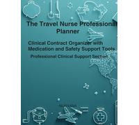 The Travel Nurse Professional Planner: Clinical Contract Organizer with Medication & Safety Support Tools