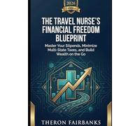 The Travel Nurse’s Financial Freedom Blueprint: Master Your Stipends, Minimize Multi-State Taxes, and Build Wealth on the Go
