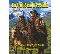 The Travel Series Word Search: Argentina: Feel the Tango Music of Buenos Aires, Sip Mate by the Fire, Explore the Vast Pampas, Glacier Fields and ... Peaks in 55 Puzzles and Over 1,000 Words