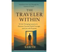 The Traveler Within: 12 Life Changing Lessons to Discover Yourself, Build Courage, and Live With Purpose