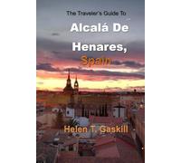 The Traveler's Guide to Alcalá De Henares, Spain: The Best Kept Secrets of Alcalá De Henares