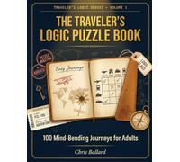 The Traveler's Logic Puzzle Book: 100 Mind-Bending Logic Grid Puzzles with a Travel Twist - Easy to Hard for Adults (Traveler's Logic Series)