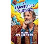 The Traveler's Mindset: Travel Tips and Tricks