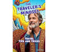 The Traveler's Mindset: Travel Tips and tricks (Survive in the World)