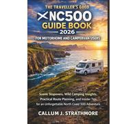 The Traveller's Good NC500 Guide Book 2026 for Motorhome and Campervan Users: Scenic Stopovers, Wild Camping Insights, Practical Route Planning, and Insider Tips for an Unforgettable North Coast 500