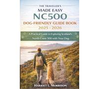 The Traveller's Made Easy NC500 Dog-Friendly Guide Book 2025 - 2026: A Practical Guide to Exploring Scotland’s North Coast 500 with Your Dog