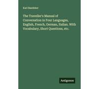 The Traveller's Manual of Conversation in Four Languages, English, French, German, Italian. With Vocabulary, Short Questions, etc.