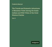 The Travels and Romantic Adventures of Monsieur Violet Among the Snake Indians and Wild Tribes of the Great Western Prairies: Vol. II
