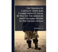 The Travels Of Captains Lewis And Clarke From St. Louis, By Way Of The Missouri And Columbia Rivers To The Pacific Ocean