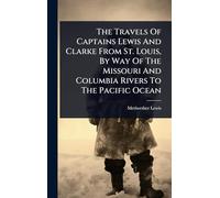 The Travels Of Captains Lewis And Clarke From St. Louis, By Way Of The Missouri And Columbia Rivers To The Pacific Ocean
