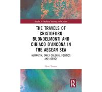 The Travels of Cristoforo Buondelmonti and Ciriaco d’Ancona in the Aegean Sea: Humanism, Early Colonial Politics and Agency (Studies in Medieval History and Culture)