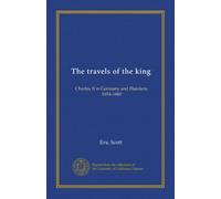 The travels of the king: Charles II in Germany and Flanders, 1654-1660