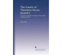 The travels of Theodore Ducas [pseud.]: in various countries in Europe at the revival of letters and art: Volume 1