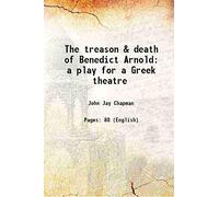 The treason & death of Benedict Arnold a play for a Greek theatre 1910