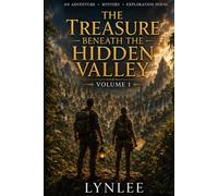 The Treasure Beneath the Hidden Valley: An Archaeological Adventure of Lost Civilizations, Ancient Secrets, and a Dangerous Treasure Hunt: 1 (The Hidden Valley Chronicles)