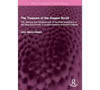 The Treasure of the Copper Scroll: The Opening and Decipherment of the Most Mysterious of the Dead Sea Scrolls, A Unique Inventory of Buried Treasure (Routledge Revivals)