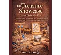 The Treasure Showcase: Simple DIY Display Ideas: Whip Up Dozens of Quick and Easy Stands and Mounts to Organize Your Favorite Pieces and Create Artistic Home Decor