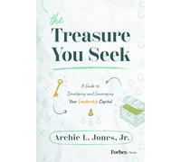 The Treasure You Seek: A Guide to Developing and Leveraging Your Leadership Capital