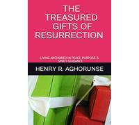 THE TREASURED GIFTS OF RESURRECTION: LIVING ANCHORED IN PEACE, PURPOSE & SPIRIT GUIDANCE