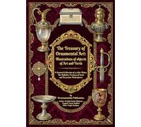 The Treasury of Ornamental Art: Illustrations of objects of Art and Vertù: A Restored Collection of 71 Color Plates: The Definitive Treasury of Vertù ... valuables, jewelry, ornaments and minerals)