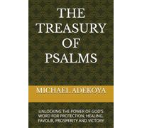 THE TREASURY OF PSALMS: UNLOCKING THE POWER OF GOD'S WORD FOR PROTECTION, HEALING, FAVOUR, PROSPERITY AND VICTORY