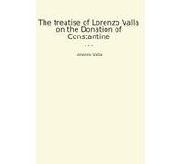 The treatise of Lorenzo Valla on the Donation of Constantine (Classic Books)