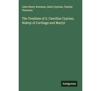 The Treatises of S. Caecilius Cyprian, Bishop of Carthage and Martyr
