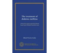 The treatment of diabetes mellitus: with observations upon the disease based upon thirteen hundred cases