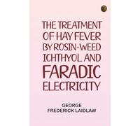 The Treatment of Hay Fever by rosin-weed, ichthyol and faradic electricity