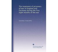 The Treatment of Prisoners of War in England and Germany During the First Eight Months of the War