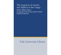 The treatment of women and children in the Congo state 1895-1904 :: an appeal to the women of the United States of America