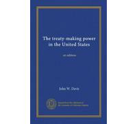 The treaty-making power in the United States: an address