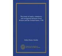 The treaty of amity, commerce, and navigation between Great Britain and the United States, 1794